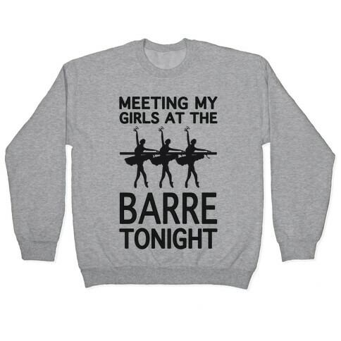 Meeting My Girls At The Barre Tonight Pullover