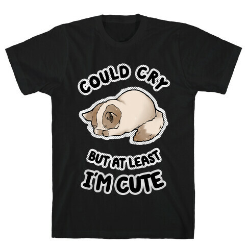 Could Cry But At Least I'm Cute T-Shirt