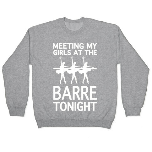 Meeting My Girls At The Barre Tonight Pullover