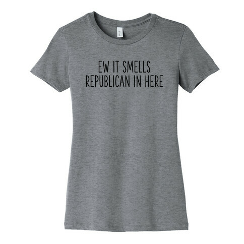 Ew It Smells Republican In Here Womens T-Shirt