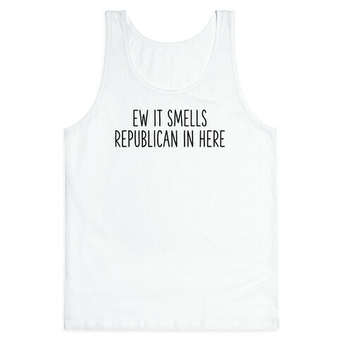 Ew It Smells Republican In Here Tank Top