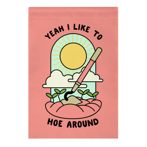 Yeah I Like To Hoe Around Garden Flag