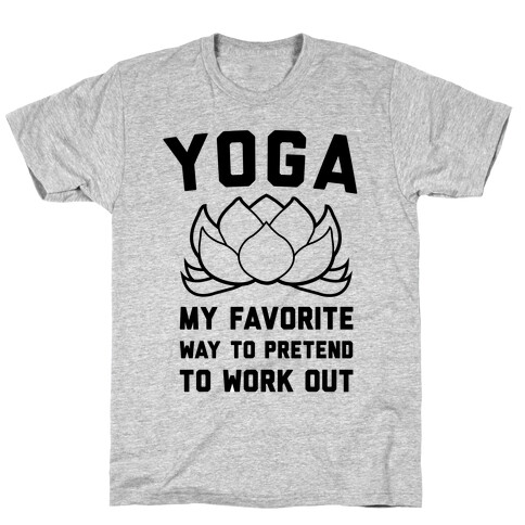Yoga My Favorite Way To Pretend To Work Out T-Shirt