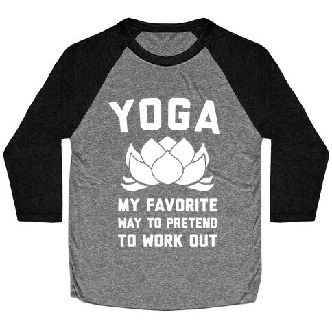 Yoga My Favorite Way To Pretend To Work Out Baseball Tee
