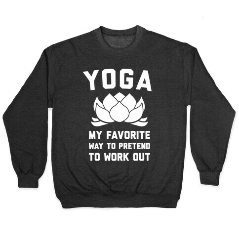 Yoga My Favorite Way To Pretend To Work Out Pullover