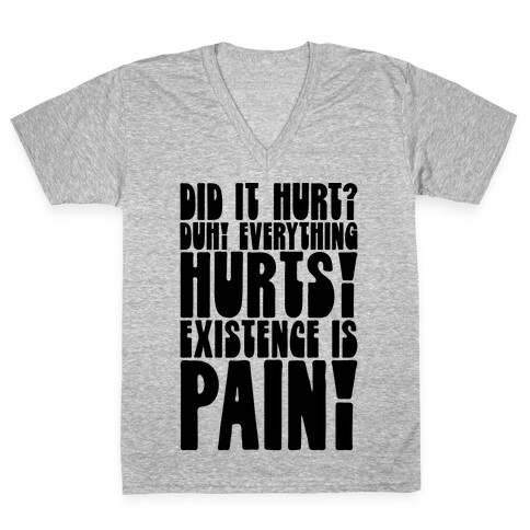 Did It Hurt? Existence Is Pain V-Neck Tee Shirt