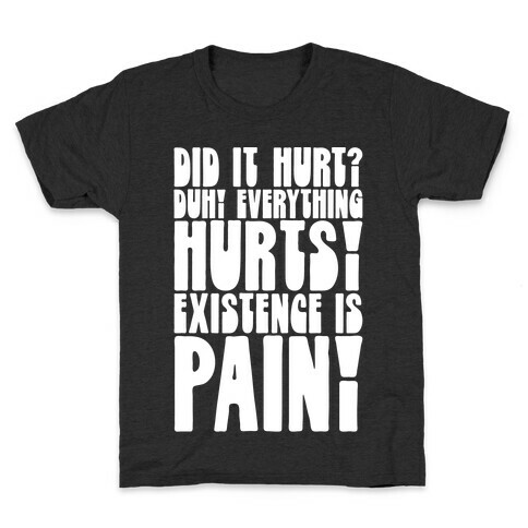 Did It Hurt? Existence Is Pain Kids T-Shirt