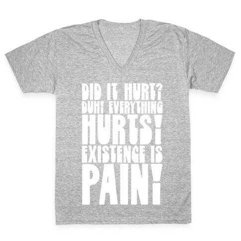 Did It Hurt? Existence Is Pain V-Neck Tee Shirt