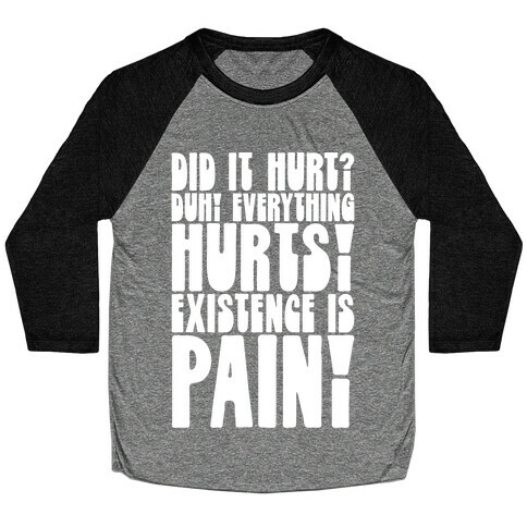 Did It Hurt? Existence Is Pain Baseball Tee
