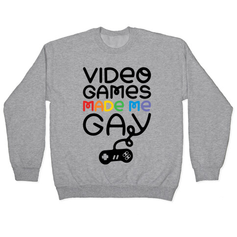 Video Games Made Me Gay Pullover