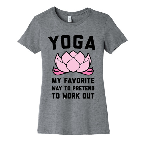 Yoga My Favorite Way To Pretend To Work Out Womens T-Shirt