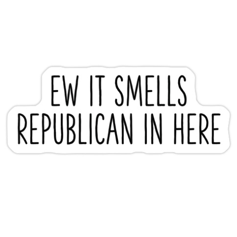 Ew It Smells Republican In Here Die Cut Sticker