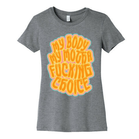 My Body My Motha F***ing Choice Womens T-Shirt