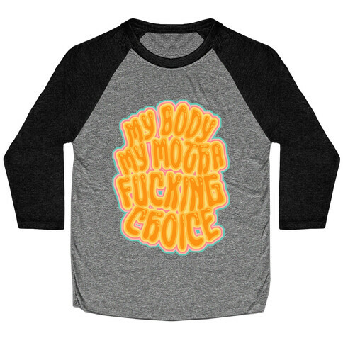 My Body My Motha F***ing Choice Baseball Tee