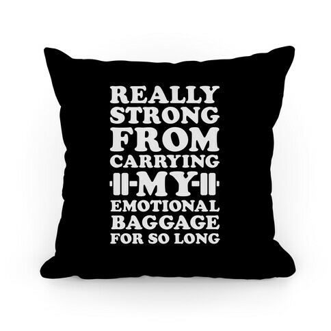Really Strong From Carrying My Emotional Baggage For So Long Pillow