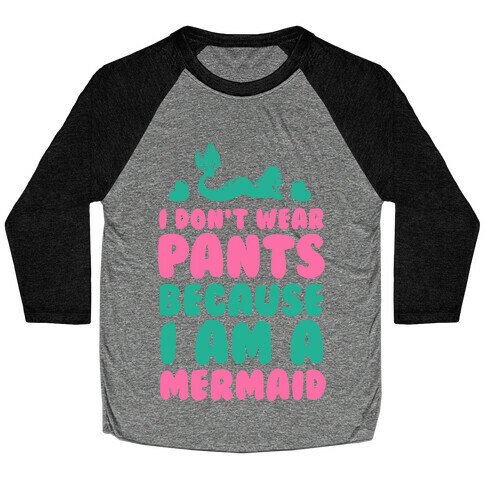 I Don't Wear Pants Because I Am a Mermaid Baseball Tee