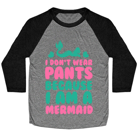 I Don't Wear Pants Because I Am a Mermaid Baseball Tee