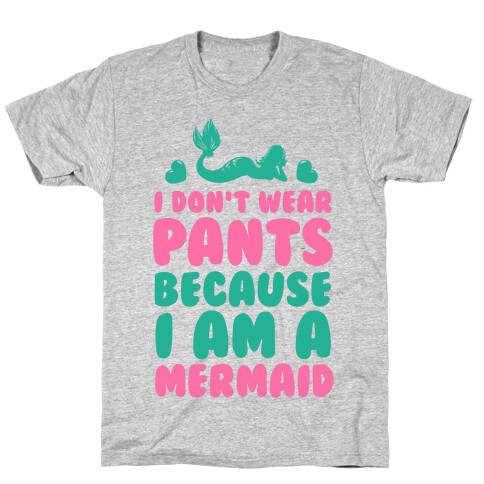 I Don't Wear Pants Because I Am a Mermaid T-Shirt