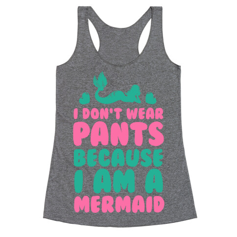 I Don't Wear Pants Because I Am a Mermaid Racerback Tank Top