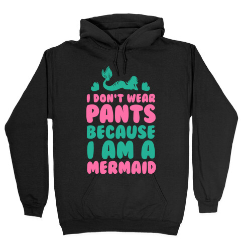 I Don't Wear Pants Because I Am a Mermaid Hooded Sweatshirt