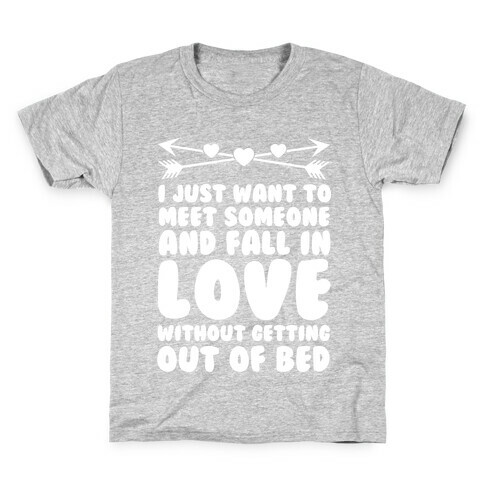 I Just Want to Meet Someone and Fall in Love Without Getting Out of Bed Kids T-Shirt