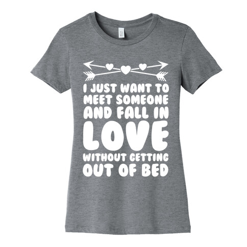 I Just Want to Meet Someone and Fall in Love Without Getting Out of Bed Womens T-Shirt