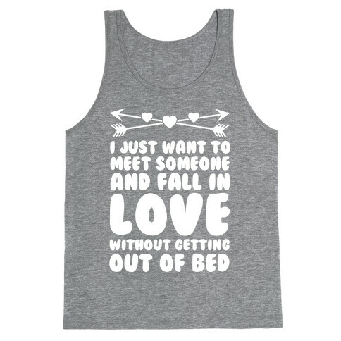 I Just Want to Meet Someone and Fall in Love Without Getting Out of Bed Tank Top