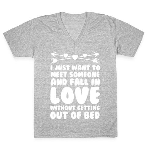 I Just Want to Meet Someone and Fall in Love Without Getting Out of Bed V-Neck Tee Shirt