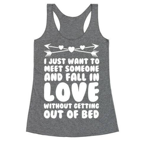 I Just Want to Meet Someone and Fall in Love Without Getting Out of Bed Racerback Tank Top