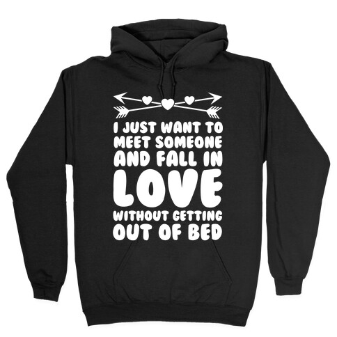 I Just Want to Meet Someone and Fall in Love Without Getting Out of Bed Hooded Sweatshirt