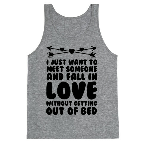 I Just Want to Meet Someone and Fall in Love Without Getting Out of Bed Tank Top