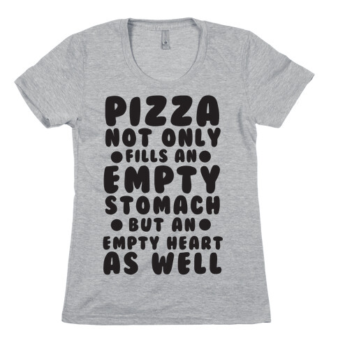 Pizza Not Only Fills An Empty Stomach But An Empty Heart As Well Womens T-Shirt