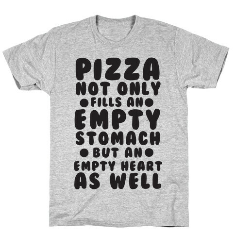 Pizza Not Only Fills An Empty Stomach But An Empty Heart As Well T-Shirt