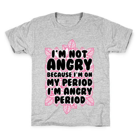I'm Not Angry Because I'm On My Period I'm Angry Period Kids T-Shirt