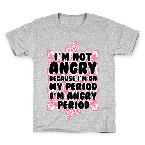 I'm Not Angry Because I'm On My Period I'm Angry Period Kids T-Shirt