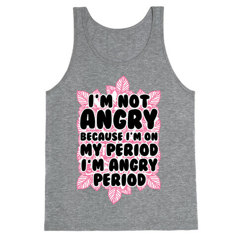 I'm Not Angry Because I'm On My Period I'm Angry Period Tank Top