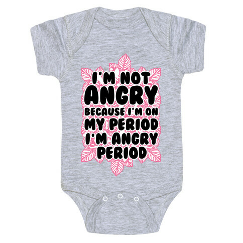 I'm Not Angry Because I'm On My Period I'm Angry Period Baby One-Piece