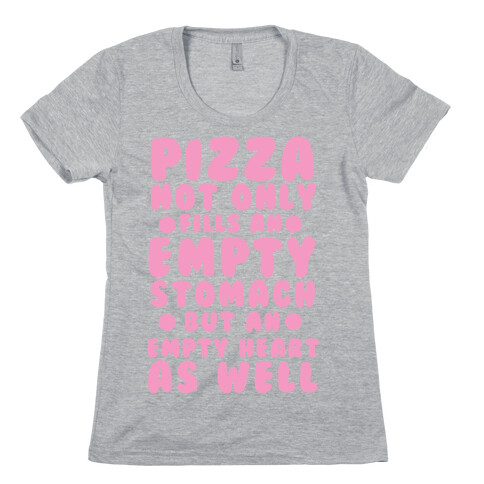Pizza Not Only Fills An Empty Stomach But An Empty Heart As Well Womens T-Shirt