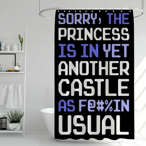 The Princess Is In Another Castle As F@#%in' Usual Shower Curtain