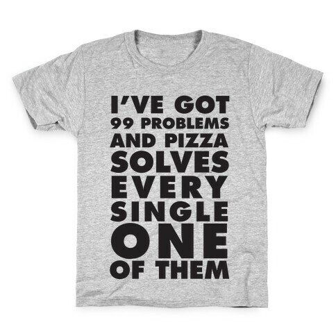 I've Got 99 Problems And Pizza Solve Every Single One Of Them Kids T-Shirt