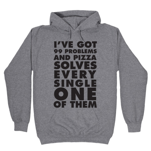 I've Got 99 Problems And Pizza Solve Every Single One Of Them Hooded Sweatshirt