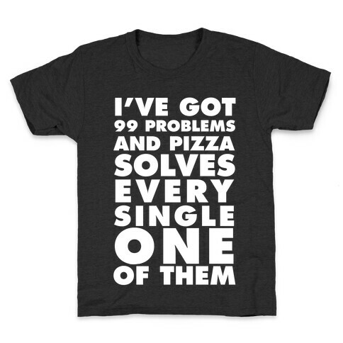 I've Got 99 Problems And Pizza Solve Every Single One Of Them Kids T-Shirt