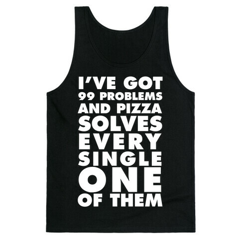 I've Got 99 Problems And Pizza Solve Every Single One Of Them Tank Top