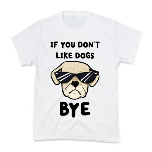 If You Don't Like Dogs, Bye Kids T-Shirt