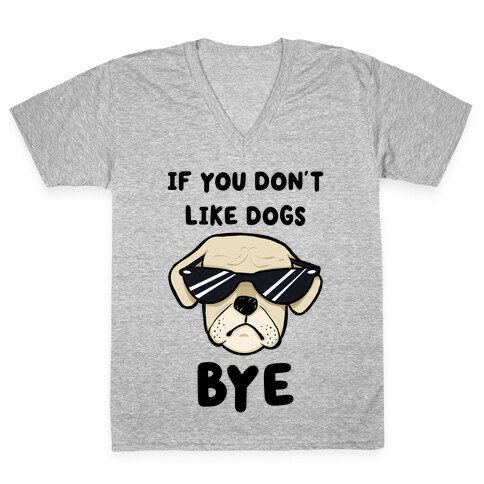 If You Don't Like Dogs, Bye V-Neck Tee Shirt