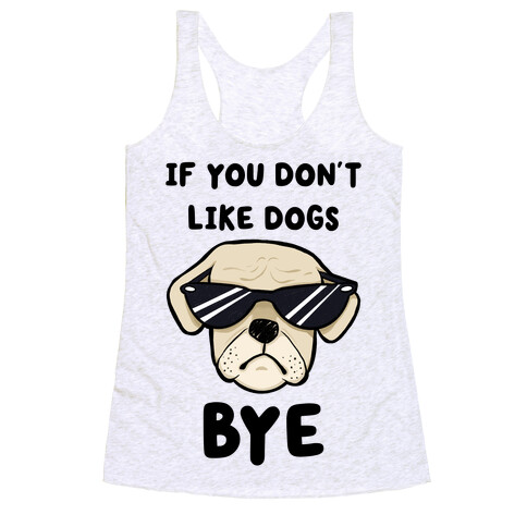 If You Don't Like Dogs, Bye Racerback Tank Top