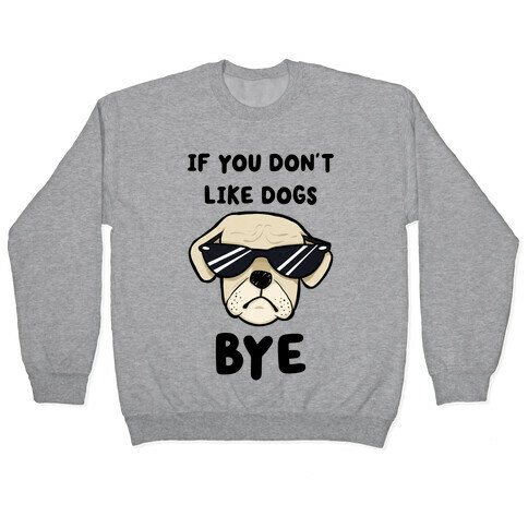 If You Don't Like Dogs, Bye Pullover