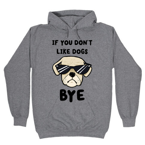 If You Don't Like Dogs, Bye Hooded Sweatshirt