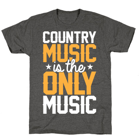 Country Music Is The Only Music T-Shirt