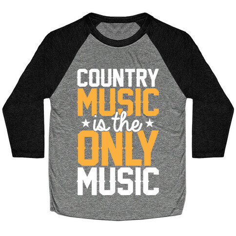 Country Music Is The Only Music Baseball Tee